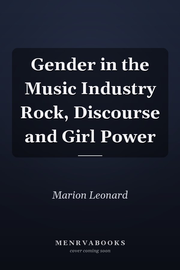 Gender in the Music Industry Rock, Discourse and Girl Power
