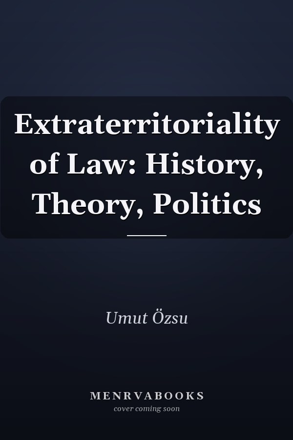 Extraterritoriality of Law: History, Theory, Politics