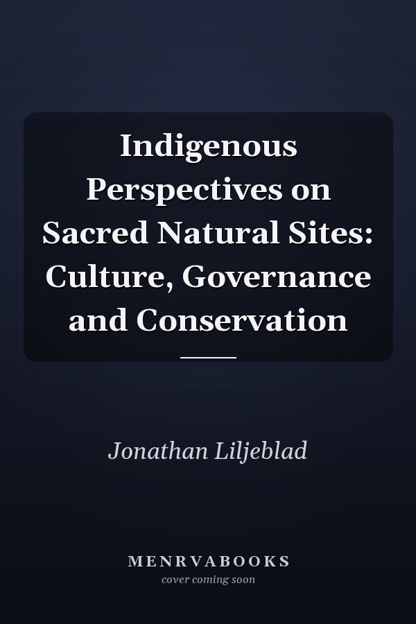 Indigenous Perspectives on Sacred Natural Sites: Culture, Governance and Conservation