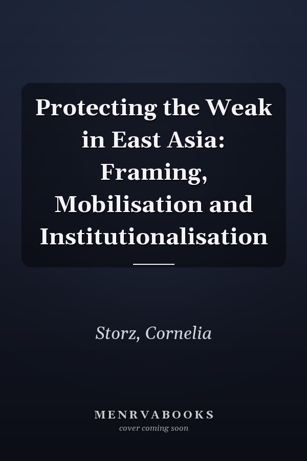 Protecting the Weak in East Asia: Framing, Mobilisation and Institutionalisation