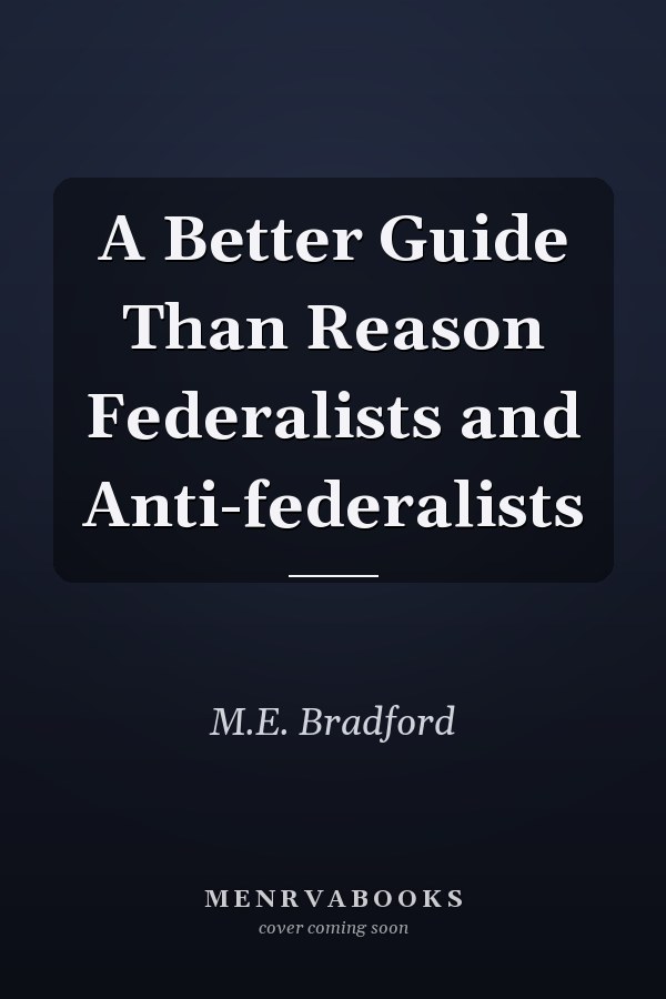 A Better Guide Than Reason Federalists and Anti-federalists