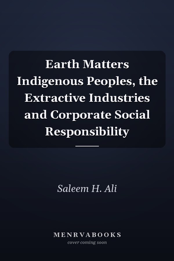 Earth Matters Indigenous Peoples, the Extractive Industries and Corporate Social Responsibility