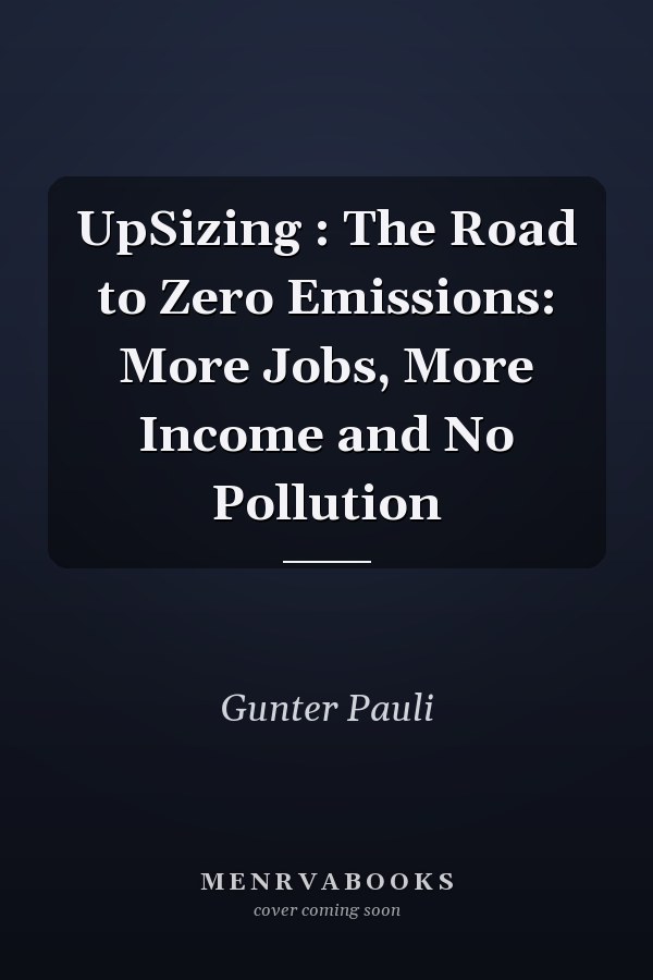 UpSizing : The Road to Zero Emissions: More Jobs, More Income and No Pollution