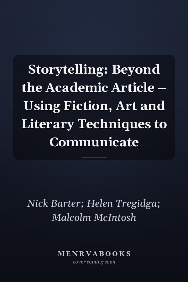 Storytelling: Beyond the Academic Article – Using Fiction, Art and Literary Techniques to Communicate