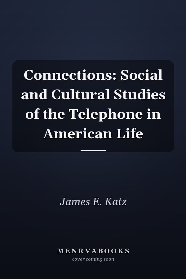 Connections: Social and Cultural Studies of the Telephone in American Life