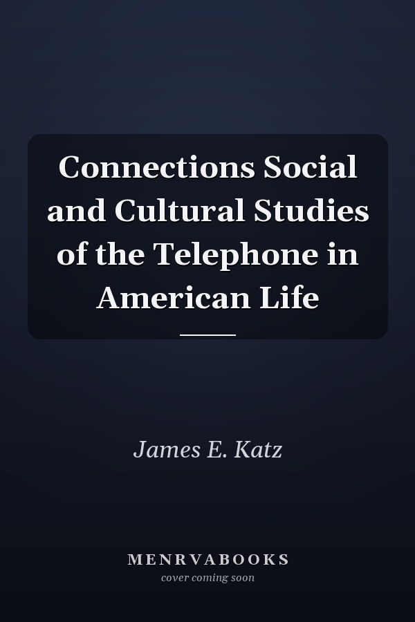 Connections Social and Cultural Studies of the Telephone in American Life