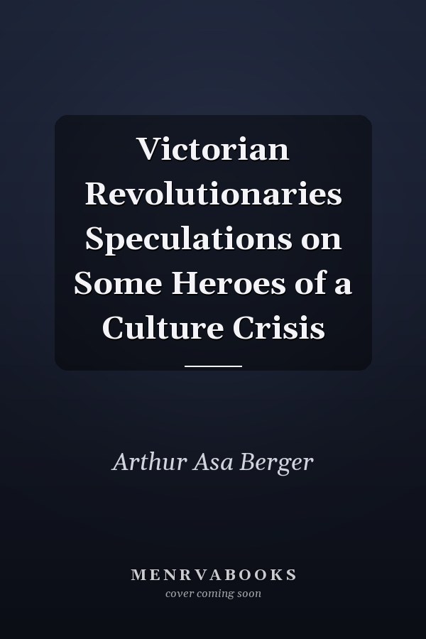 Victorian Revolutionaries Speculations on Some Heroes of a Culture Crisis