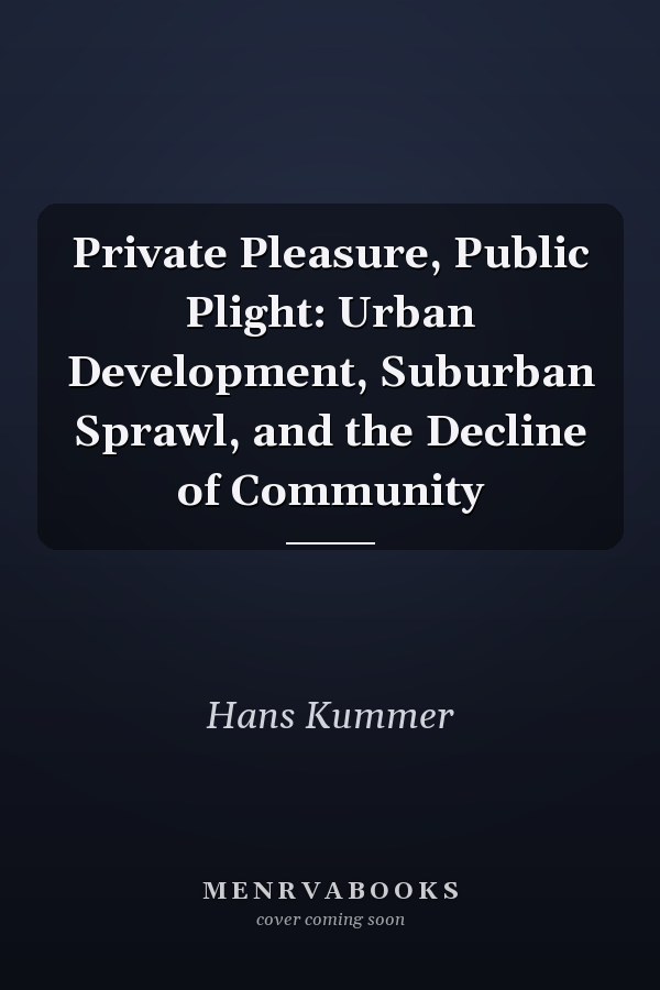 Private Pleasure, Public Plight: Urban Development, Suburban Sprawl, and the Decline of Community