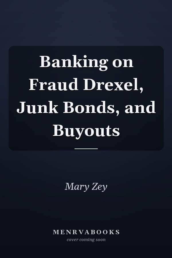 Banking on Fraud Drexel, Junk Bonds, and Buyouts