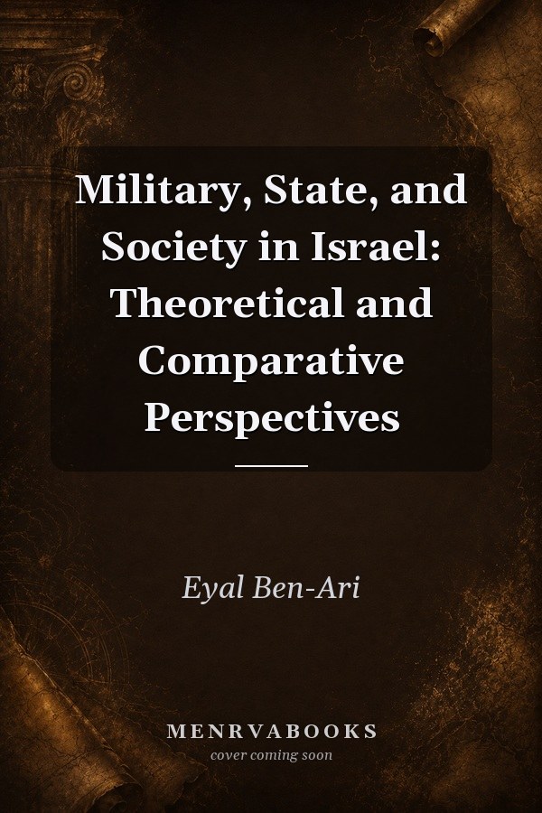 Military, State, and Society in Israel: Theoretical and Comparative Perspectives