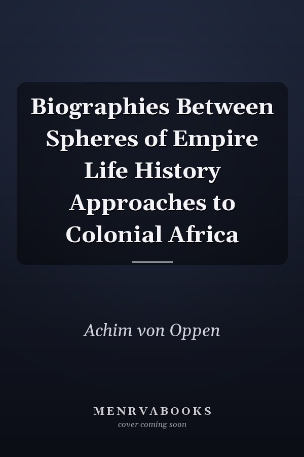 Biographies Between Spheres of Empire Life History Approaches to Colonial Africa