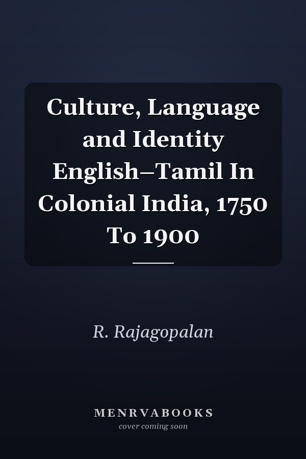 Culture, Language and Identity English–Tamil In Colonial India, 1750 To 1900