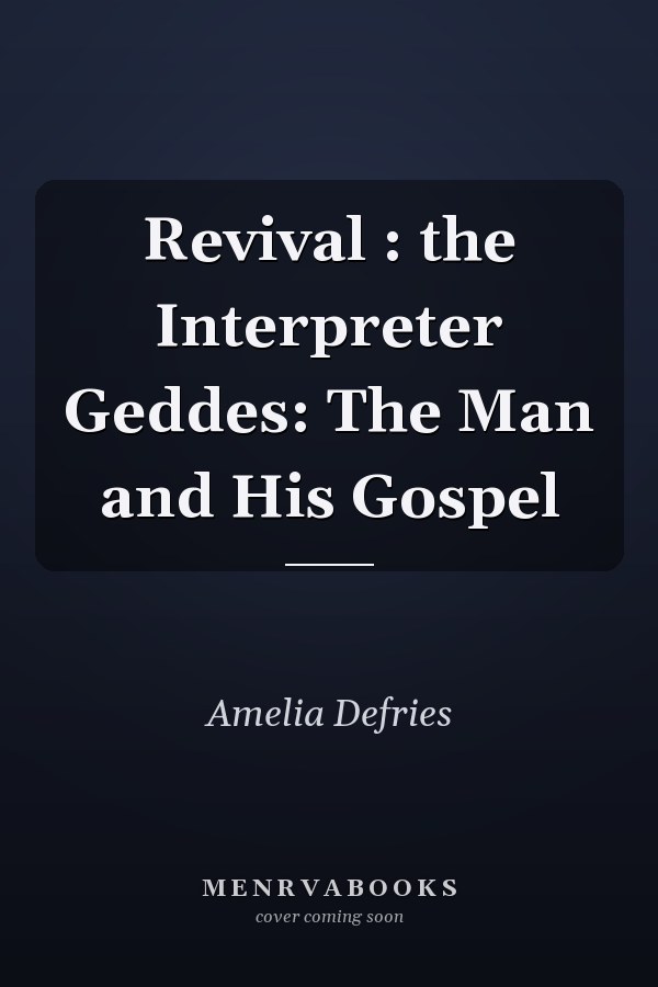 Revival : the Interpreter Geddes: The Man and His Gospel