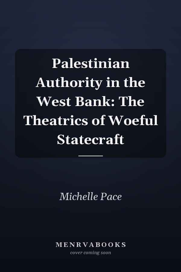 Palestinian Authority in the West Bank: The Theatrics of Woeful Statecraft