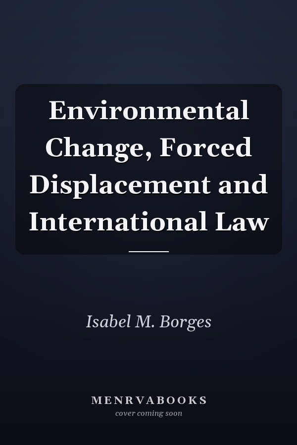 Environmental Change, Forced Displacement and International Law