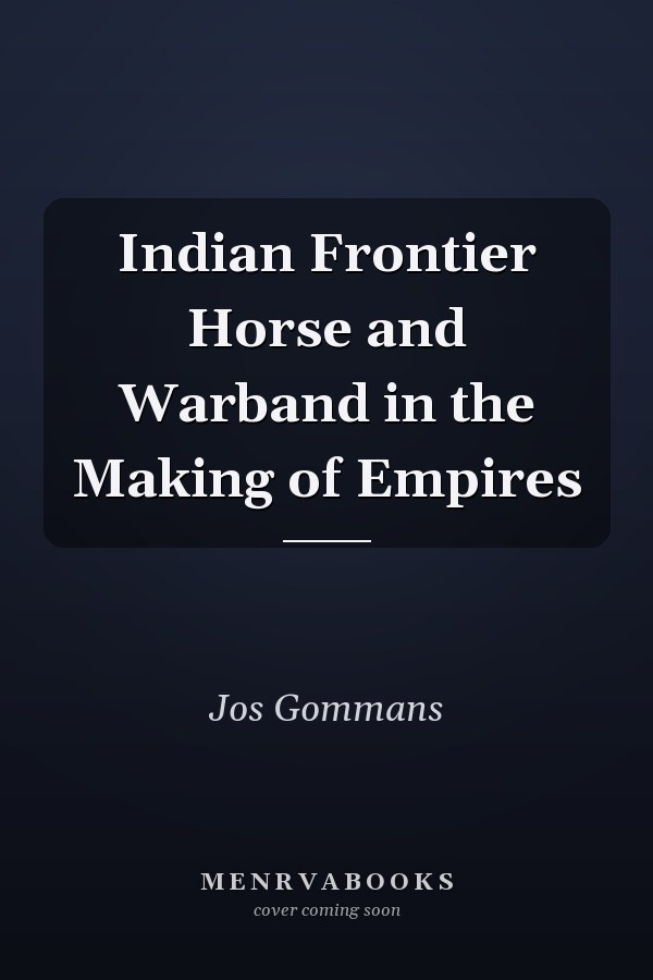 Indian Frontier Horse and Warband in the Making of Empires