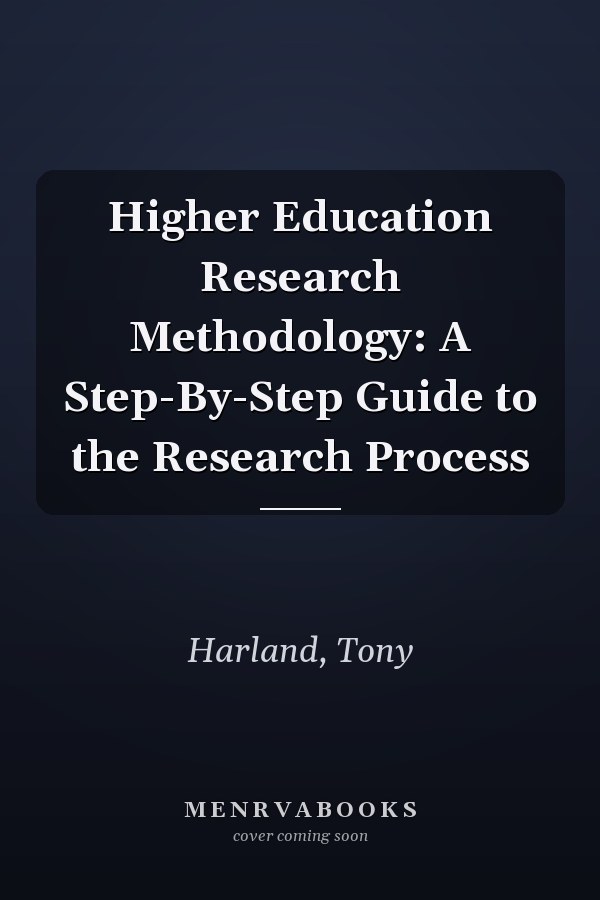 Higher Education Research Methodology: A Step-By-Step Guide to the Research Process