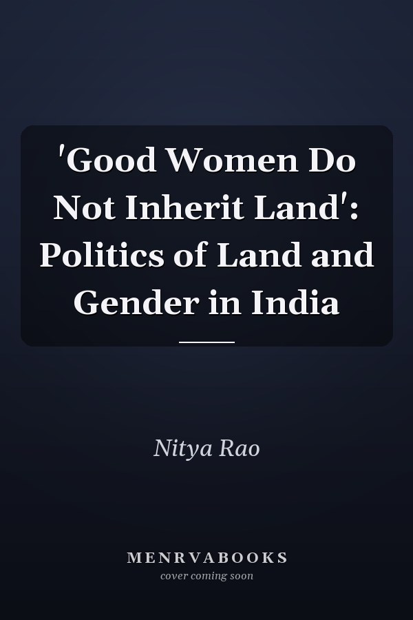 'Good Women Do Not Inherit Land': Politics of Land and Gender in India