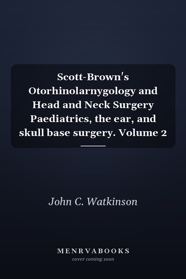 Scott-Brown's Otorhinolarnygology and Head and Neck Surgery Paediatrics, the ear, and skull base surgery. Volume 2