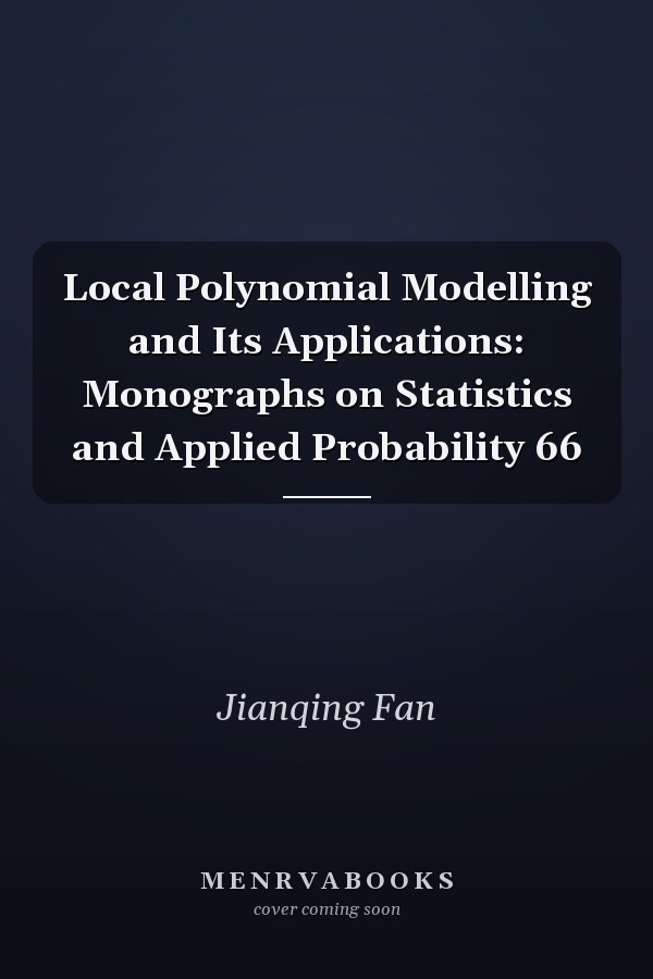 Local Polynomial Modelling and Its Applications: Monographs on Statistics and Applied Probability 66