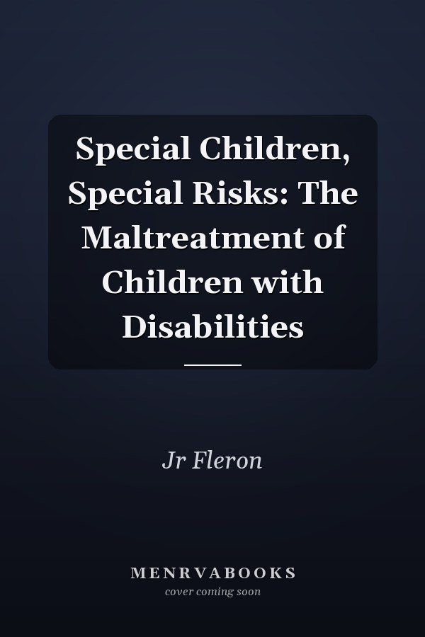 Special Children, Special Risks: The Maltreatment of Children with Disabilities