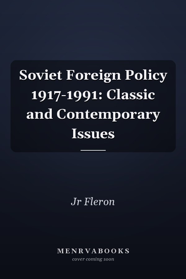 Soviet Foreign Policy 1917-1991: Classic and Contemporary Issues