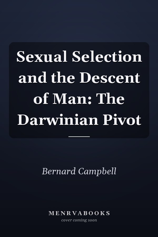 Sexual Selection and the Descent of Man: The Darwinian Pivot
