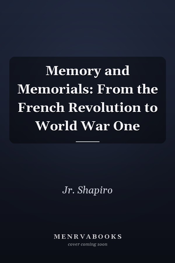 Memory and Memorials: From the French Revolution to World War One