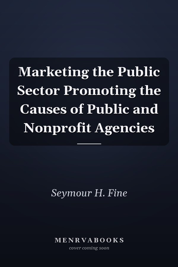 Marketing the Public Sector Promoting the Causes of Public and Nonprofit Agencies