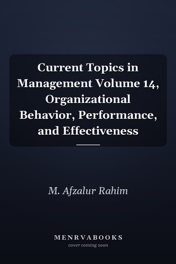 Current Topics in Management Volume 14, Organizational Behavior, Performance, and Effectiveness