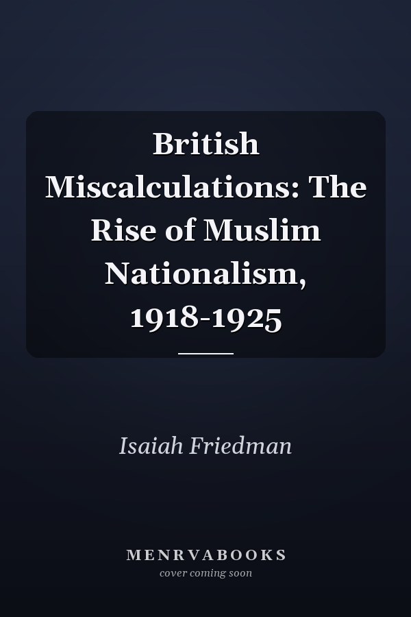 British Miscalculations: The Rise of Muslim Nationalism, 1918-1925
