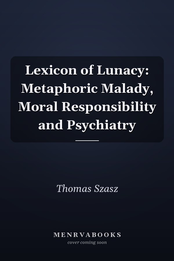 Lexicon of Lunacy: Metaphoric Malady, Moral Responsibility and Psychiatry