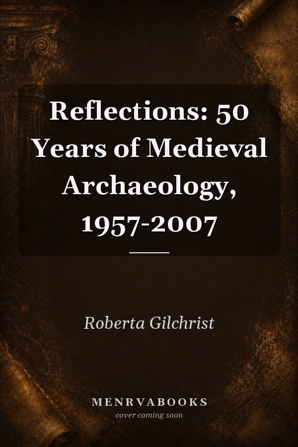 Reflections: 50 Years of Medieval Archaeology, 1957-2007