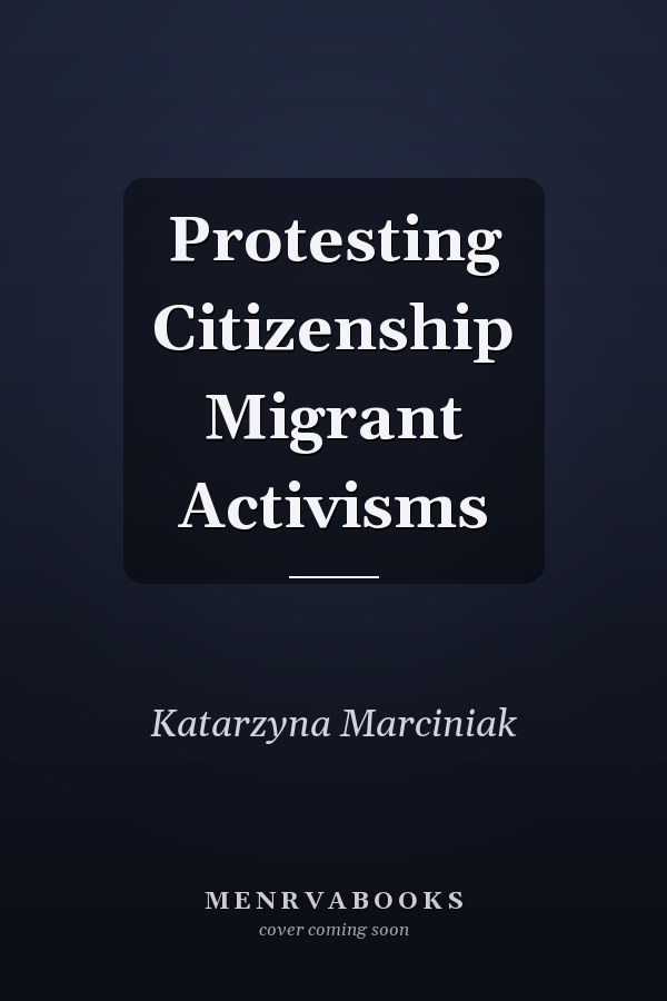 Protesting Citizenship Migrant Activisms