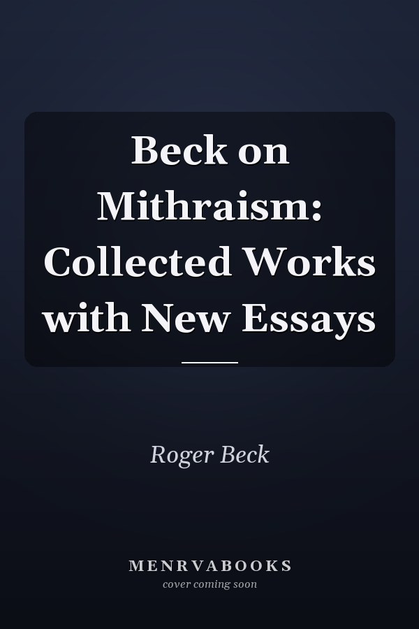 Beck on Mithraism: Collected Works with New Essays