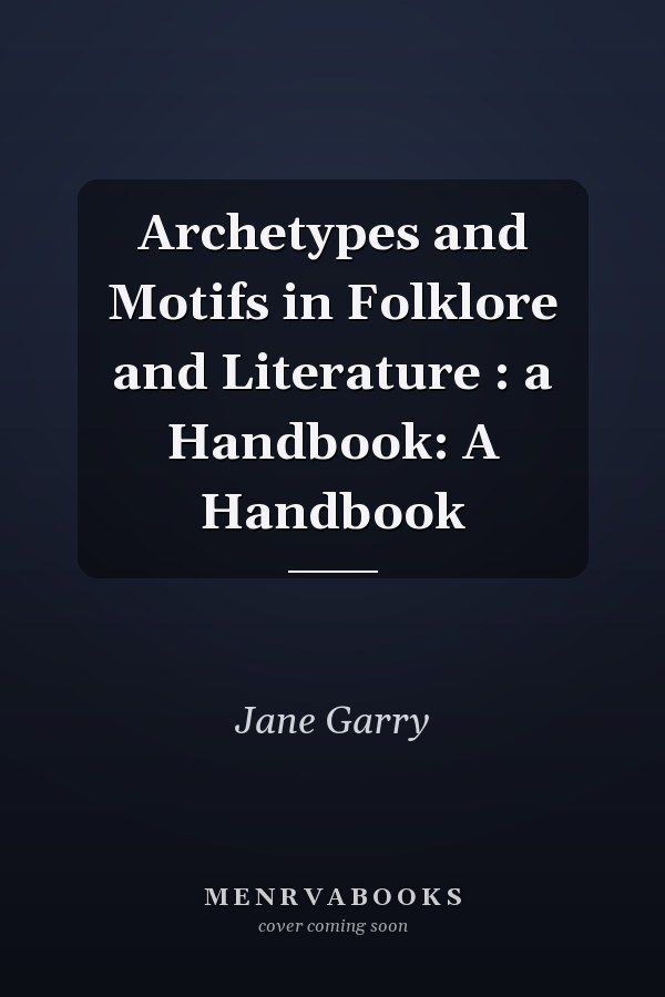 Archetypes and Motifs in Folklore and Literature : a Handbook: A Handbook
