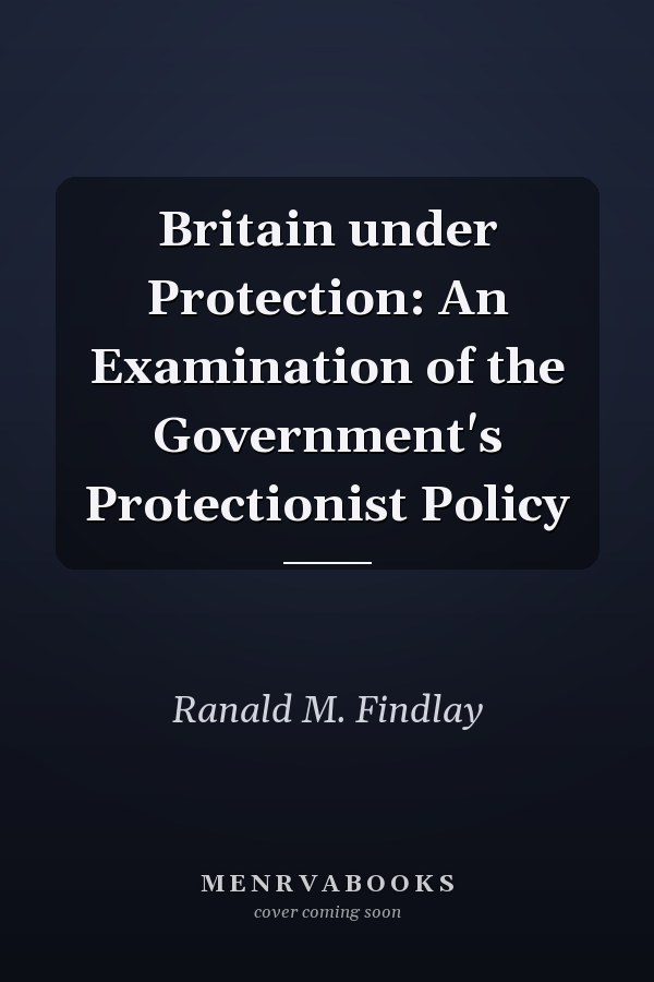 Britain under Protection: An Examination of the Government's Protectionist Policy
