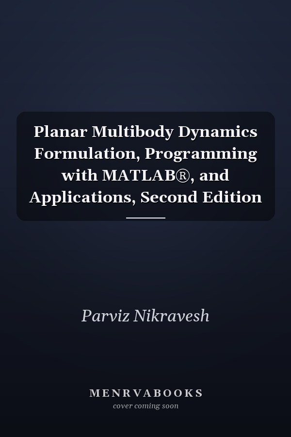 Planar Multibody Dynamics Formulation, Programming with MATLAB®, and Applications, Second Edition