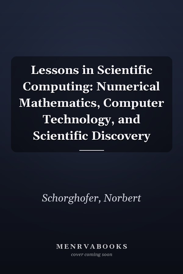 Lessons in Scientific Computing: Numerical Mathematics, Computer Technology, and Scientific Discovery