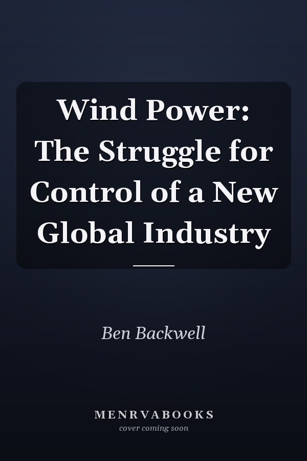 Wind Power: The Struggle for Control of a New Global Industry