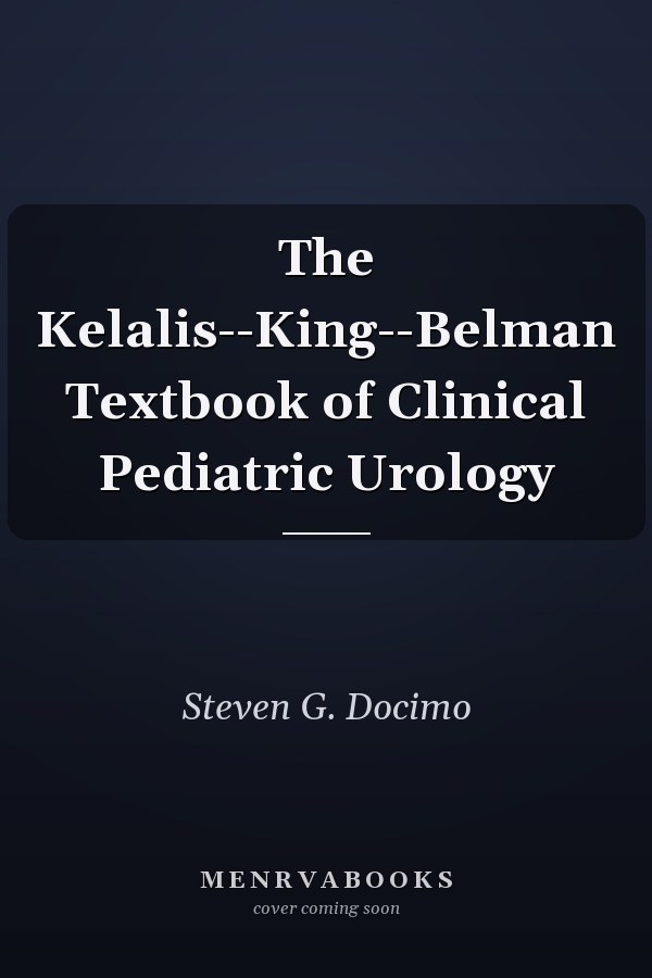 The Kelalis--King--Belman Textbook of Clinical Pediatric Urology