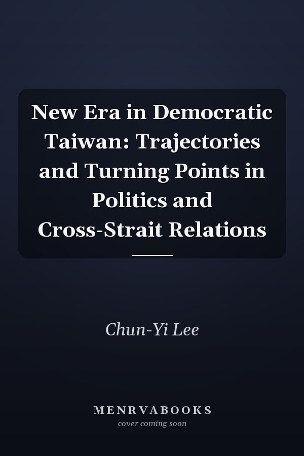 New Era in Democratic Taiwan: Trajectories and Turning Points in Politics and Cross-Strait Relations