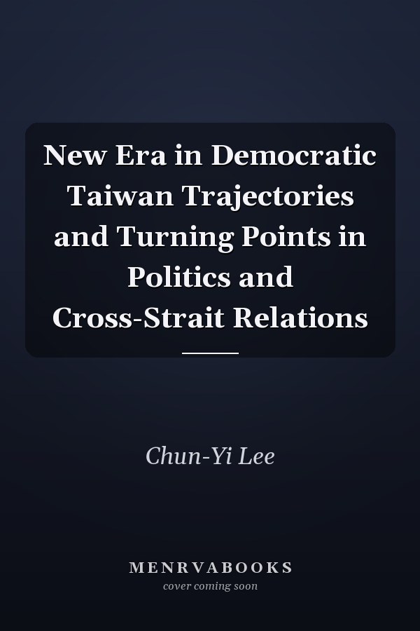 New Era in Democratic Taiwan Trajectories and Turning Points in Politics and Cross-Strait Relations