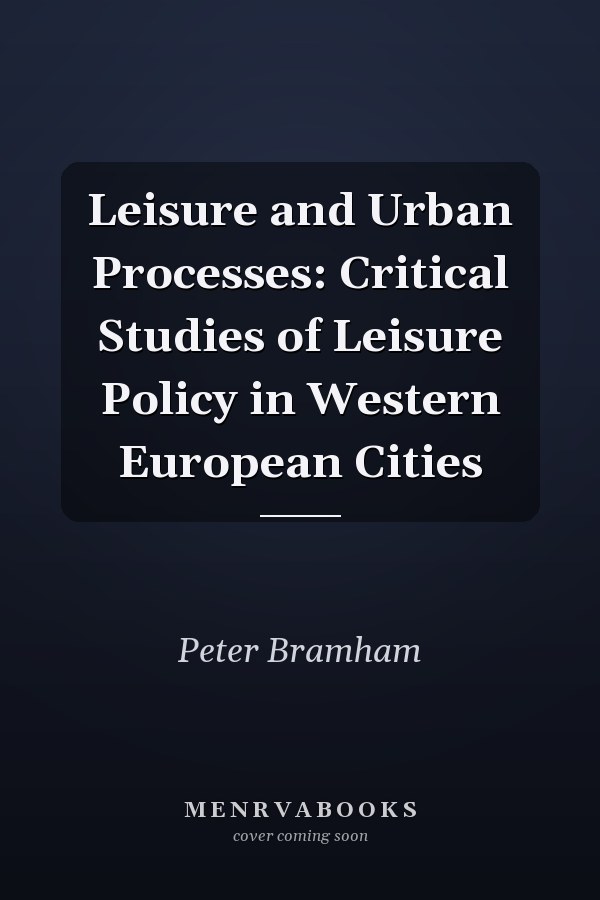 Leisure and Urban Processes: Critical Studies of Leisure Policy in Western European Cities