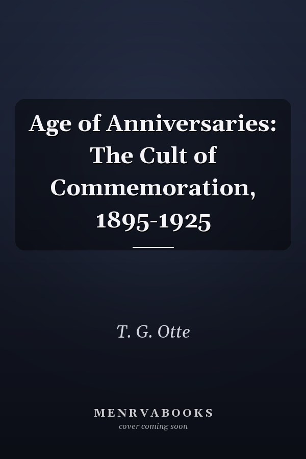 Age of Anniversaries: The Cult of Commemoration, 1895-1925