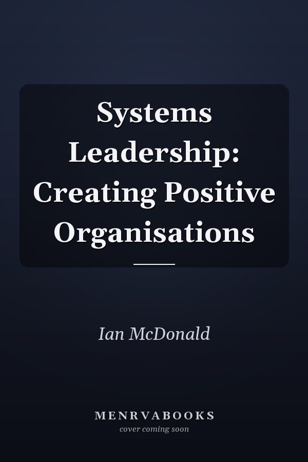 Systems Leadership: Creating Positive Organisations