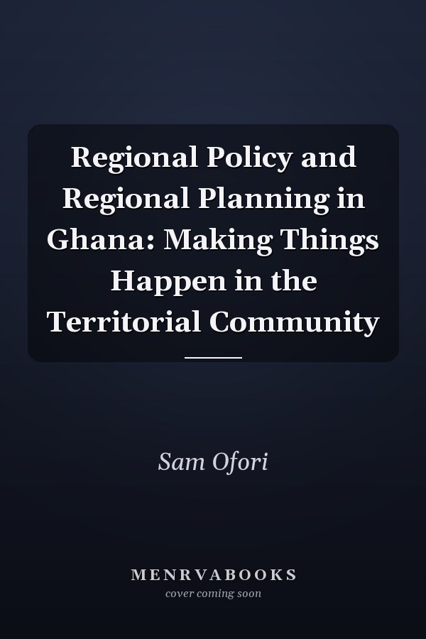 Regional Policy and Regional Planning in Ghana: Making Things Happen in the Territorial Community