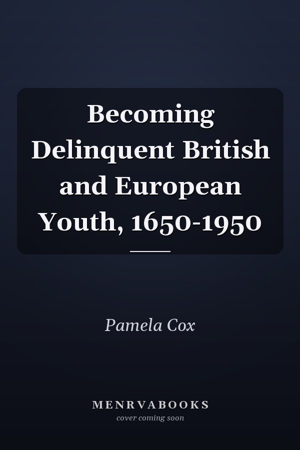 Becoming Delinquent British and European Youth, 1650-1950