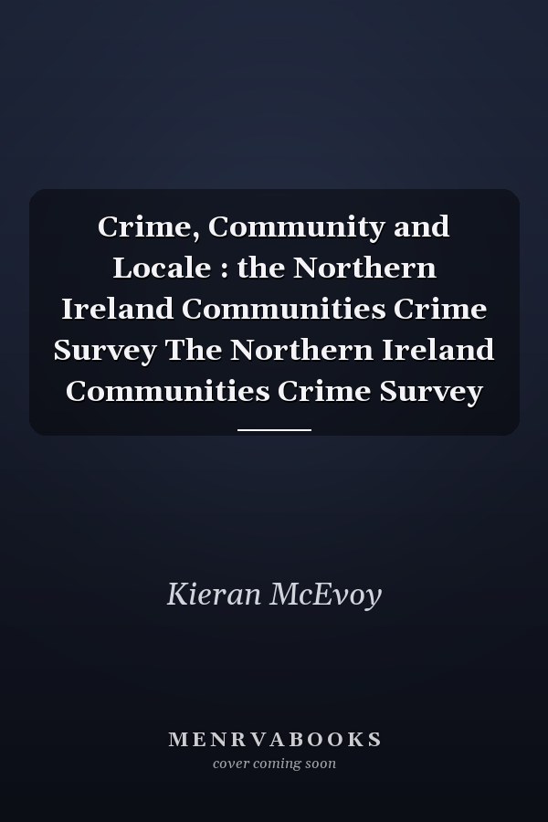 Crime, Community and Locale : the Northern Ireland Communities Crime Survey The Northern Ireland Communities Crime Survey