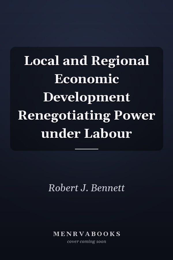 Local and Regional Economic Development Renegotiating Power under Labour